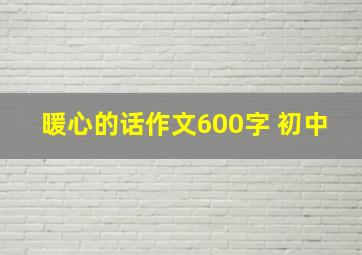 暖心的话作文600字 初中